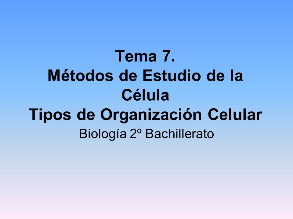 Tema 7. Métodos de Estudio de la Célula Tipos de Organización Celular - ppt  video online descargar