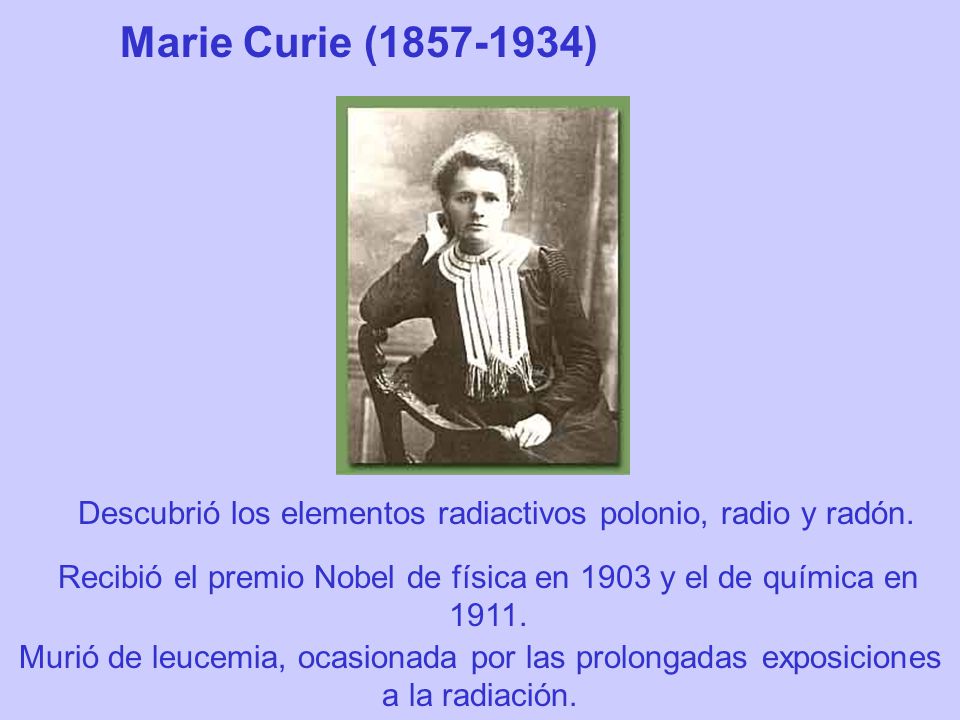 Marie Curie ( ) Descubrió los elementos radiactivos polonio, radio y radón.  Recibió el premio Nobel de física en 1903 y el de química en ppt descargar