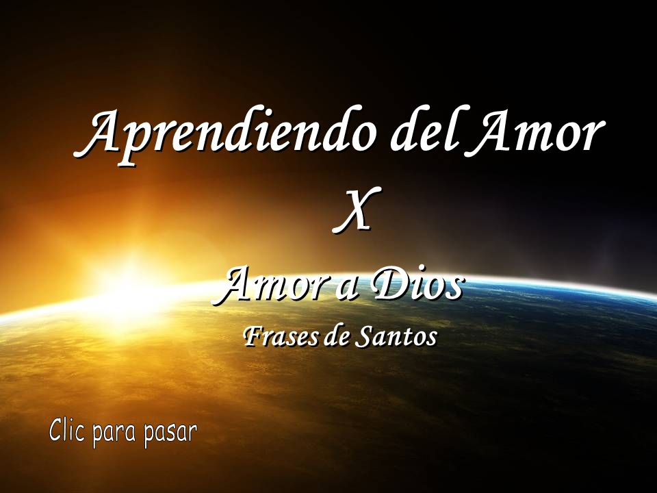 Aprendiendo del Amor X Amor a Dios Frases de Santos Clic para pasar. - ppt  descargar
