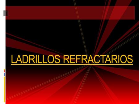 LADRILLOS REFRACTARIOS. INTRODUCCION Son utilizados para revestir parrillas, calderas, ollas de aceración, hornos rotatorios de cementeras, etc. Estos.