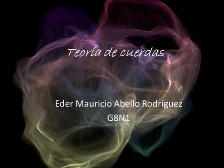 Teoría de cuerdas Eder Mauricio Abello Rodríguez G8N1.