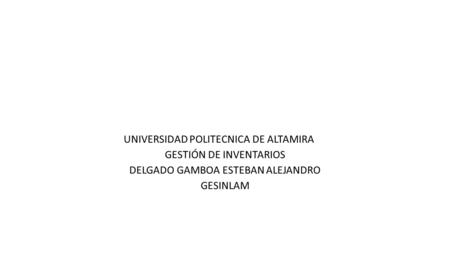 UNIVERSIDAD POLITECNICA DE ALTAMIRA GESTIÓN DE INVENTARIOS DELGADO GAMBOA ESTEBAN ALEJANDRO GESINLAM.
