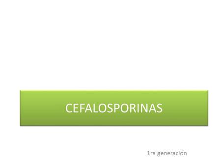 CEFALOSPORINAS 1ra generación. HISTORIA La primera cefalosporina fue aislada de cepas del hongo Cephalosporium acremonium de una alcantarilla en Cerdeña.