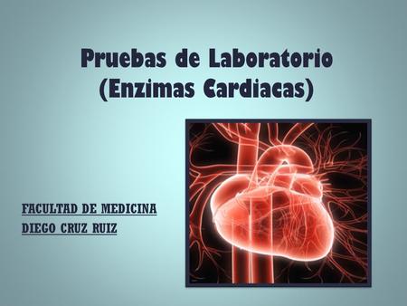 Pruebas de Laboratorio (Enzimas Cardiacas) FACULTAD DE MEDICINA DIEGO CRUZ RUIZ.