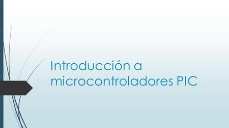 Introducción a microcontroladores PIC. Temas a tratar  Explicación sobre microcontroladores PIC de la familia de microchip  Explicación sobre el uso.