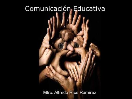 Comunicación Educativa Mtro. Alfredo Ríos Ramírez.