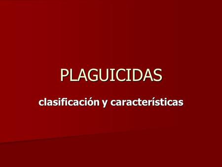 PLAGUICIDAS clasificación y características. .