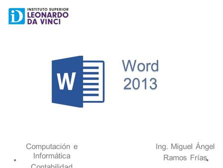 Computación e Informática Contabilidad Ing. Miguel Ángel Ramos Frías Word 2013.