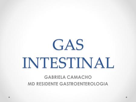 GAS INTESTINAL GABRIELA CAMACHO MD RESIDENTE GASTROENTEROLOGIA.
