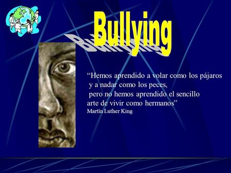 “Hemos aprendido a volar como los pájaros y a nadar como los peces, pero no hemos aprendido el sencillo arte de vivir como hermanos” Martín Luther King.