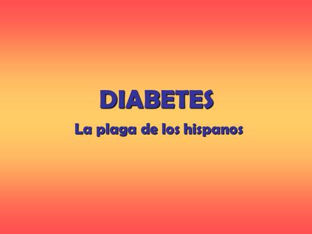 DIABETES La plaga de los hispanos. La Diabetes es una plaga entre los hispanos de California … CNN reportó en Abril de 2003 que el porcentaje de hispanos.