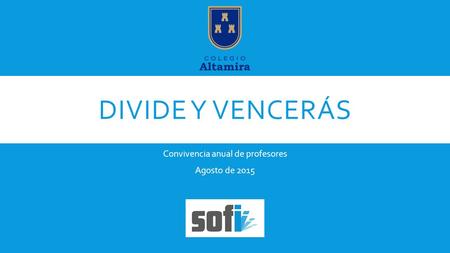DIVIDE Y VENCERÁS Convivencia anual de profesores Agosto de 2015.