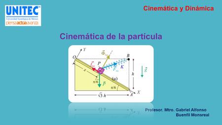 Profesor. Mtro. Gabriel Alfonso Buenfil Monsreal Cinemática y Dinámica Cinemática de la partícula.