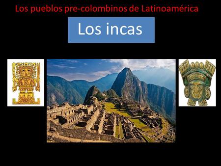 Los pueblos pre-colombinos de Latinoamérica Los incas.