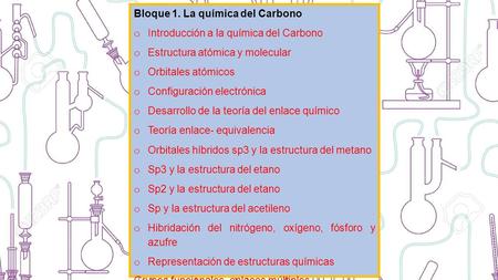Bloque 1. La química del Carbono o Introducción a la química del Carbono o Estructura atómica y molecular o Orbitales atómicos o Configuración electrónica.
