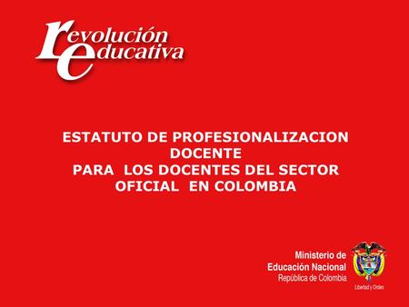 ESTATUTO DE PROFESIONALIZACION DOCENTE PARA LOS DOCENTES DEL SECTOR OFICIAL EN COLOMBIA.