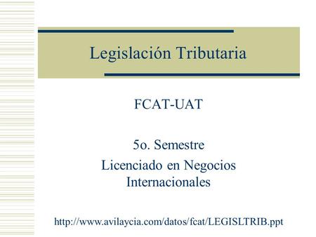 Legislación Tributaria FCAT-UAT 5o. Semestre Licenciado en Negocios Internacionales