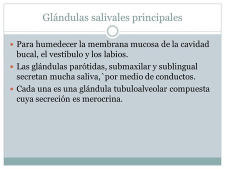 Glándulas salivales principales Para humedecer la membrana mucosa de la cavidad bucal, el vestíbulo y los labios. Las glándulas parótidas, submaxilar y.