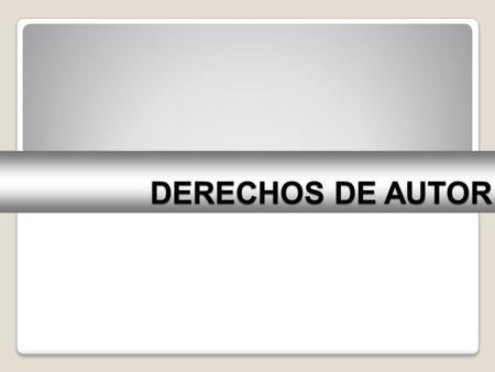 DERECHOS DE AUTOR. ¿Qué son los derechos de autor? Poder jurídico que corresponde al creador intelectual para ejercer derechos de naturaleza moral y patrimonial.