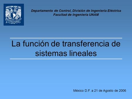 La función de transferencia de sistemas lineales Departamento de Control, División de Ingeniería Eléctrica Facultad de Ingeniería UNAM México D.F. a 21.