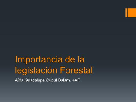 Importancia de la legislación Forestal Aída Guadalupe Cupul Balam, 4AF.