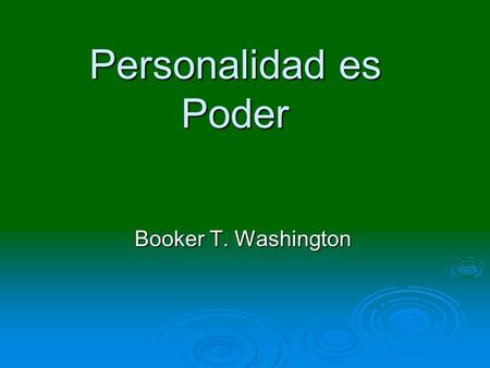 Personalidad es Poder Booker T. Washington. Puedes tener ideas brillantes, pero si no son realizables, no te llevaran a ninguna parte. Lee Iacocca.