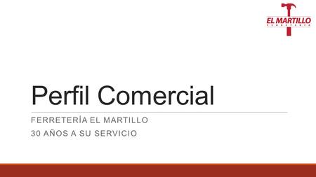 Perfil Comercial FERRETERÍA EL MARTILLO 30 AÑOS A SU SERVICIO.