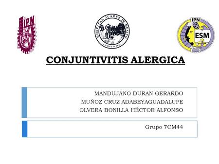 CONJUNTIVITIS ALERGICA MANDUJANO DURAN GERARDO MUÑOZ CRUZ ADABEYAGUADALUPE OLVERA BONILLA HÉCTOR ALFONSO Grupo 7CM44.