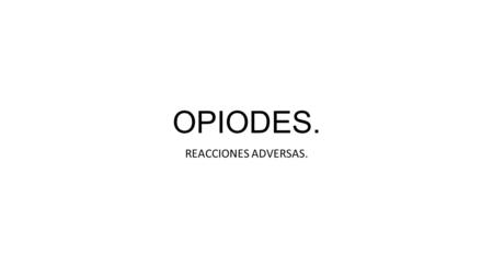 OPIODES. REACCIONES ADVERSAS.. Los opioides mas liposolubles son los que presentan reacciones mas graves, ya que la velocidad de paso de la barrera hematoenfefalica.