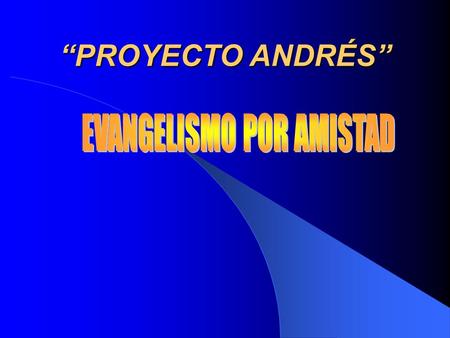 “PROYECTO ANDRÉS” DEFINICIÓN El Proyecto Andrés, es un Sistema de Evangelismo por Amistad, constituye una estratégia misionera que utiliza las RELACIONES.