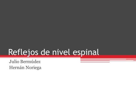 Reflejos de nivel espinal Julio Bermúdez Hernán Noriega.