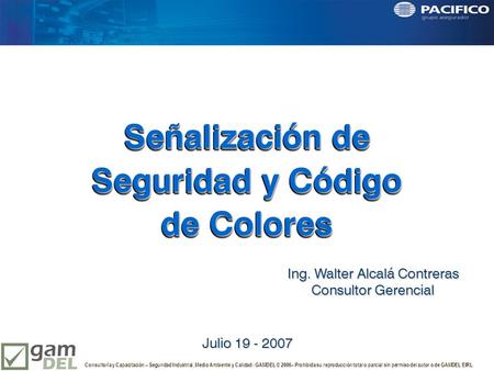 Señalización de Seguridad y Código de Colores Ing. Walter Alcalá Contreras Consultor Gerencial Consultoría y Capacitación – Seguridad Industrial, Medio.