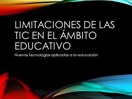 LIMITACIONES DE LAS TIC EN EL ÁMBITO EDUCATIVO Nuevas Tecnologías aplicadas a la educación.