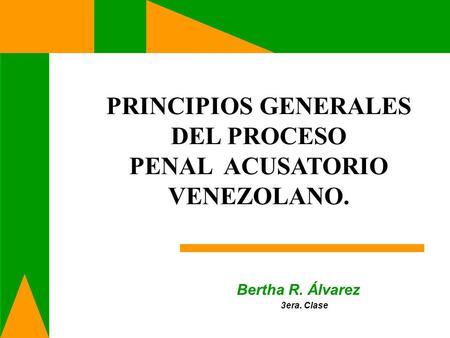 PRINCIPIOS GENERALES DEL PROCESO PENAL ACUSATORIO VENEZOLANO. Bertha R. Álvarez 3era. Clase.