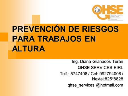 PREVENCIÓN DE RIESGOS PARA TRABAJOS EN ALTURA Ing. Diana Granados Terán QHSE SERVICES EIRL Telf.: / Cel: / Nextel:825*8828 qhse_services.