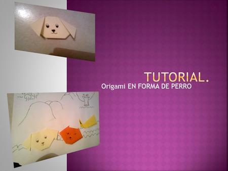 Origami EN FORMA DE PERRO.  HOJAS (BLANCAS O DE COLORES PREFERIBLE BLANCAS PARA PRINCIPIANTES).  TIJERAS  LAPIZ DE ECOLOR NEGRO  PLUMA DE COLOR NERO.