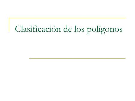Clasificación de los polígonos Etimología Polígono  Poli = muchos  Gono = ángulo.
