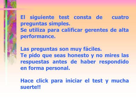 El siguiente test consta de cuatro preguntas simples. Se utiliza para calificar gerentes de alta performance. Las preguntas son muy fáciles. Te pido que.