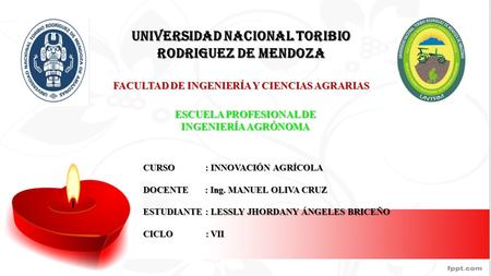 UNIVERSIDAD NACIONAL TORIBIO RODRIGUEZ DE MENDOZA FACULTAD DE INGENIERÍA Y CIENCIAS AGRARIAS ESCUELA PROFESIONAL DE INGENIERÍA AGRÓNOMA CURSO : INNOVACIÓN.