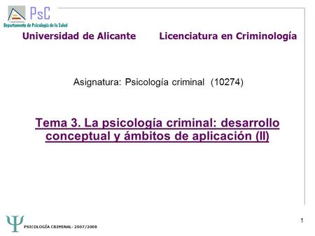 PSICOLOGÍA CRIMINAL- 2007/ Universidad de Alicante Licenciatura en Criminología Asignatura: Psicología criminal (10274)‏ Tema 3. La psicología criminal: