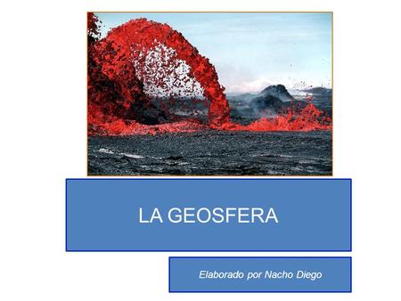 LA GEOSFERA Elaborado por Nacho Diego. La geosfera: Llamamos Geosfera a la parte sólida de nuestro planeta, es decir, la parte de la Tierra que queda.