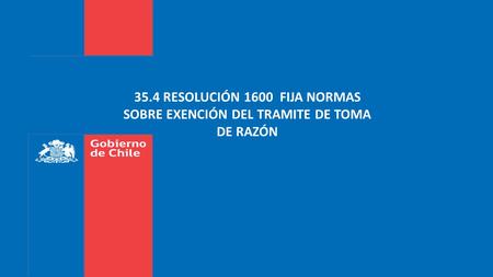 35.4 RESOLUCIÓN 1600 FIJA NORMAS SOBRE EXENCIÓN DEL TRAMITE DE TOMA DE RAZÓN.