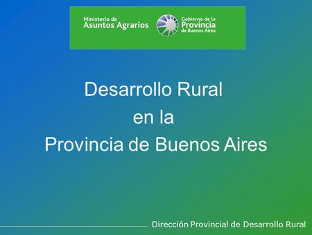 Desarrollo Rural en la Provincia de Buenos Aires Dirección Provincial de Desarrollo Rural.