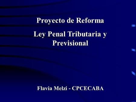 Proyecto de Reforma Ley Penal Tributaria y Previsional Flavia Melzi - CPCECABA Flavia Melzi - CPCECABA.