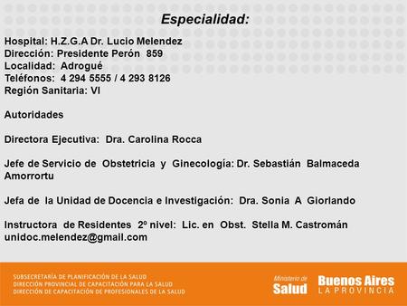 Especialidad: Hospital: H.Z.G.A Dr. Lucio Melendez Dirección: Presidente Perón 859 Localidad: Adrogué					 Teléfonos: 4 294 5555 / 4 293 8126 Región.