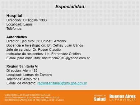 Especialidad: Hospital Dirección: O’Higgins 1333 Localidad: Lanús					 Teléfonos: Autoridades Director Ejecutivo: Dr. Brunetti Antonio Docencia e Investigación:
