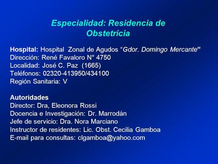 Hospital: Hospital Zonal de Agudos Gdor. Domingo Mercante Dirección: René Favaloro N° 4750 Localidad: José C. Paz (1665) Teléfonos: 02320-413950/434100.