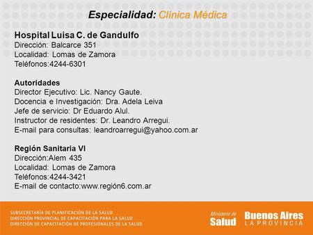 Clínica Médica Especialidad: Clínica Médica Hospital Luisa C. de Gandulfo Dirección: Balcarce 351 Localidad: Lomas de Zamora Teléfonos:4244-6301 Autoridades.