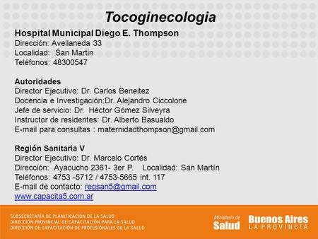 Tocoginecologia Hospital Municipal Diego E. Thompson Dirección: Avellaneda 33 Localidad: San Martin Teléfonos: 48300547 Autoridades Director Ejecutivo: