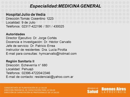 Especialidad:MEDICINA GENERAL Hospital Julio de Vedia Dirección:Tomás Cosentino 1223 Localidad: 9 de Julio Teléfonos: 02317-422196 / 501 / 430025 Autoridades.